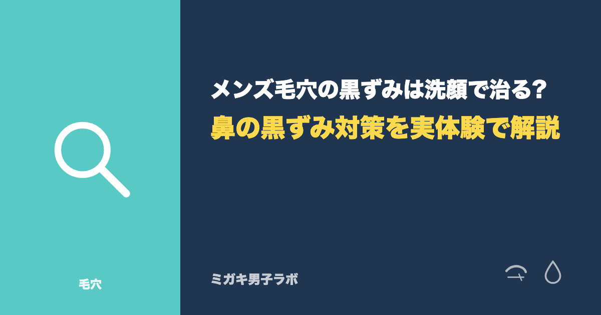 メンズ毛穴の黒ずみは洗顔で治る?鼻の黒ずみ対策を実体験で解説